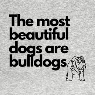 The most beautiful dogs are bulldogs T-Shirt